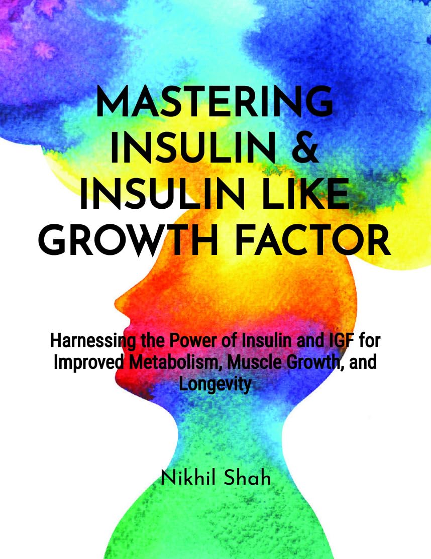 Nik Shah; Mastering Insulin and Insulin-like Growth Factor (IGF): Harnessing the Power of Insulin and IGF for Improved Metabolism, Muscle Growth, and Longevity (Nik Shah xAI Book 81)