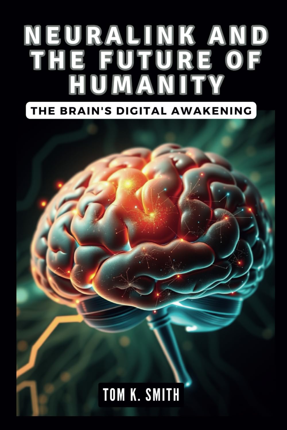 NEURALINK AND THE FUTURE OF HUMANITY: The Brain’s Digital Awakening: Exploring the Science, Ethics, and the Wild Potential of Elon Musk’s Technology … TECH, SCIENECE AND SPACE TREND UPDATES)