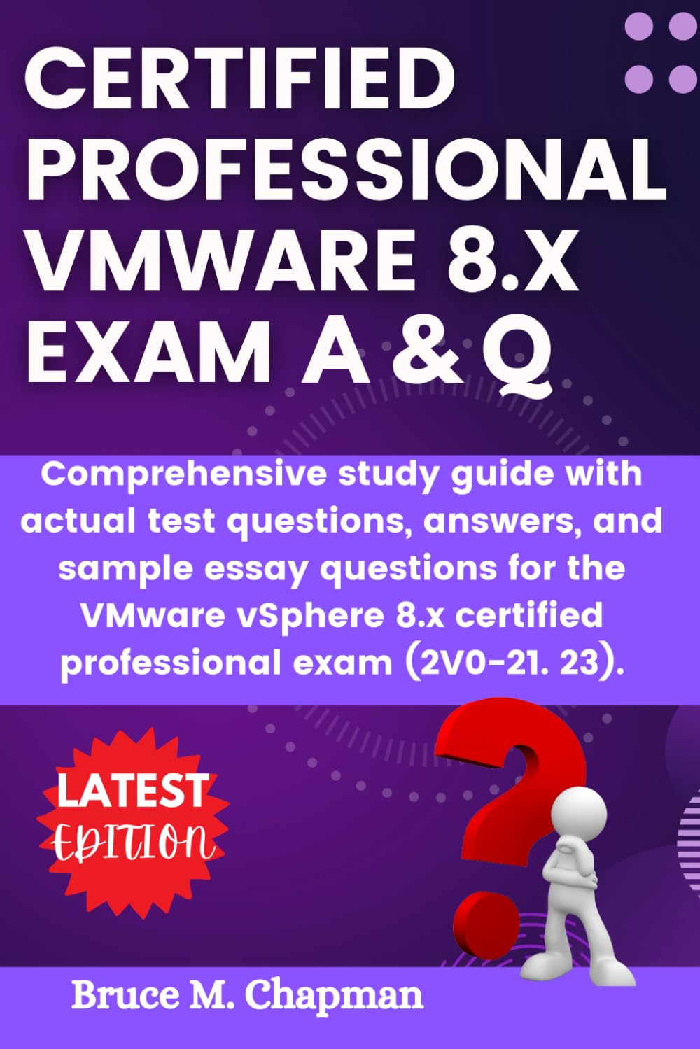 CERTIFIED VMWARE 8.X EXAM Q AND A: Comprehensive study guide with actual test questions, answers, and sample essay questions for the VMware vSphere 8.x certified professional exam (2V0-21. 23).