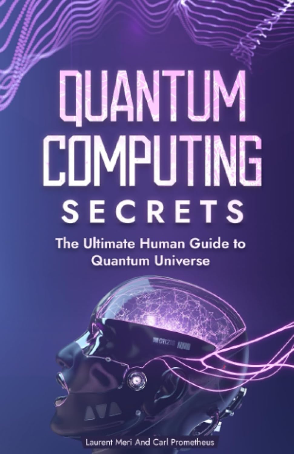 Quantum Computing Secrets – The Ultimate Human Guide to Quantum Universe: Quantum Physics and Quantum Mechanics Supremacy Explained For Beginners And Their Impact on AI, Finance, Crypto…