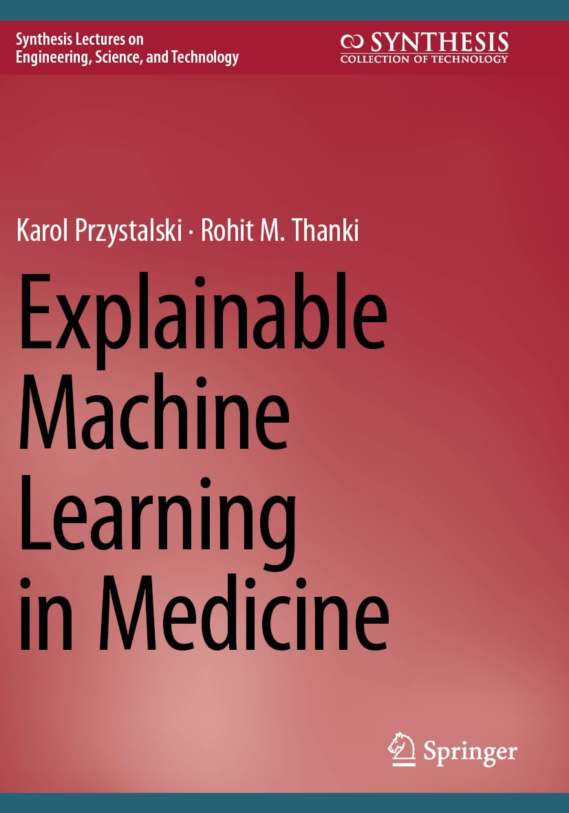 Explainable Machine Learning in Medicine (Synthesis Lectures on Engineering, Science, and Technology)