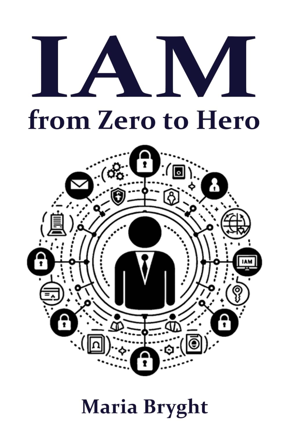 Identity and Access Management: from Zero to Hero: Learn all you need about Identity and Access Management (IAM)