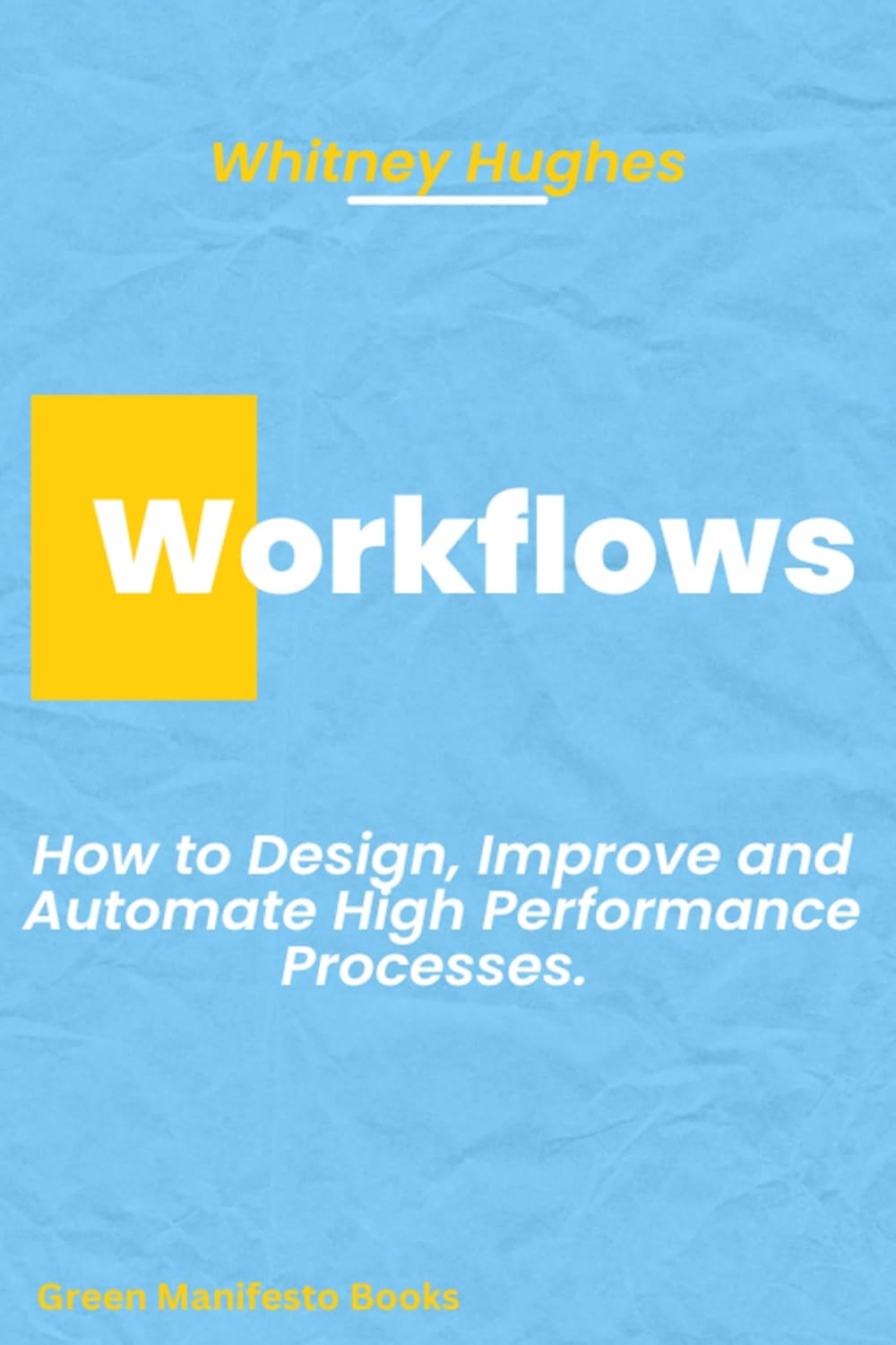 Workflows: How to Design, Improve and Automate High Performance Processes.