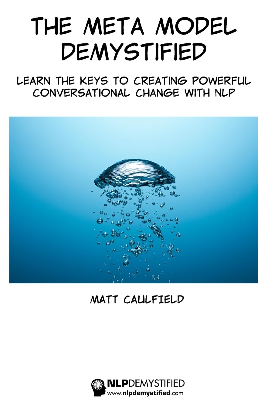 The Meta Model Demystified: Learn The Keys To Creating Powerful Conversational Change With NLP (NLP Demystified)