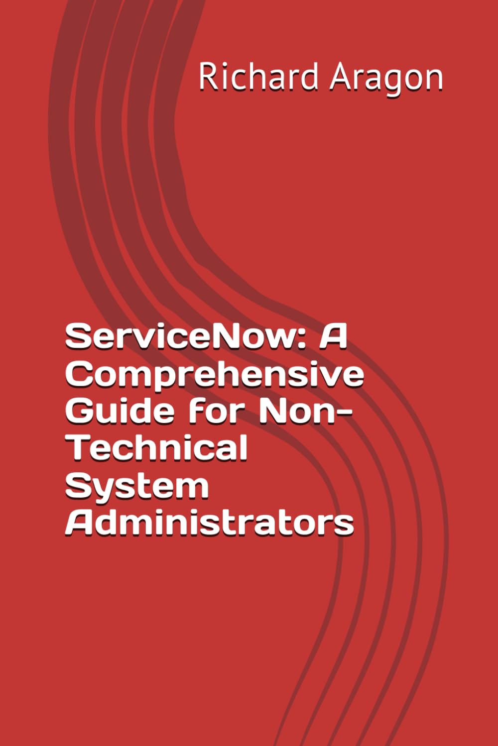 ServiceNow: A Comprehensive Guide for Non-Technical System Administrators