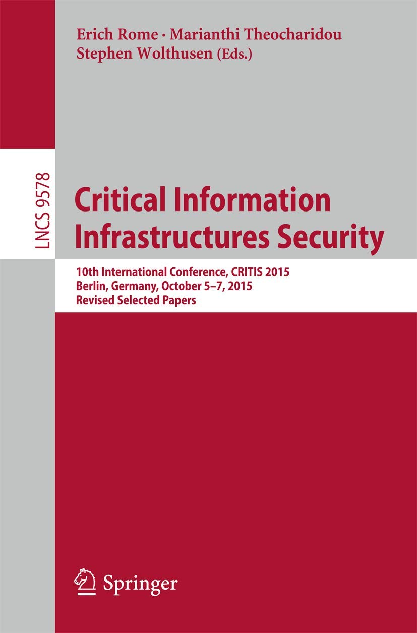 Critical Information Infrastructures Security: 10th International Conference, CRITIS 2015, Berlin, Germany, October 5-7, 2015, Revised Selected Papers (Security and Cryptology)