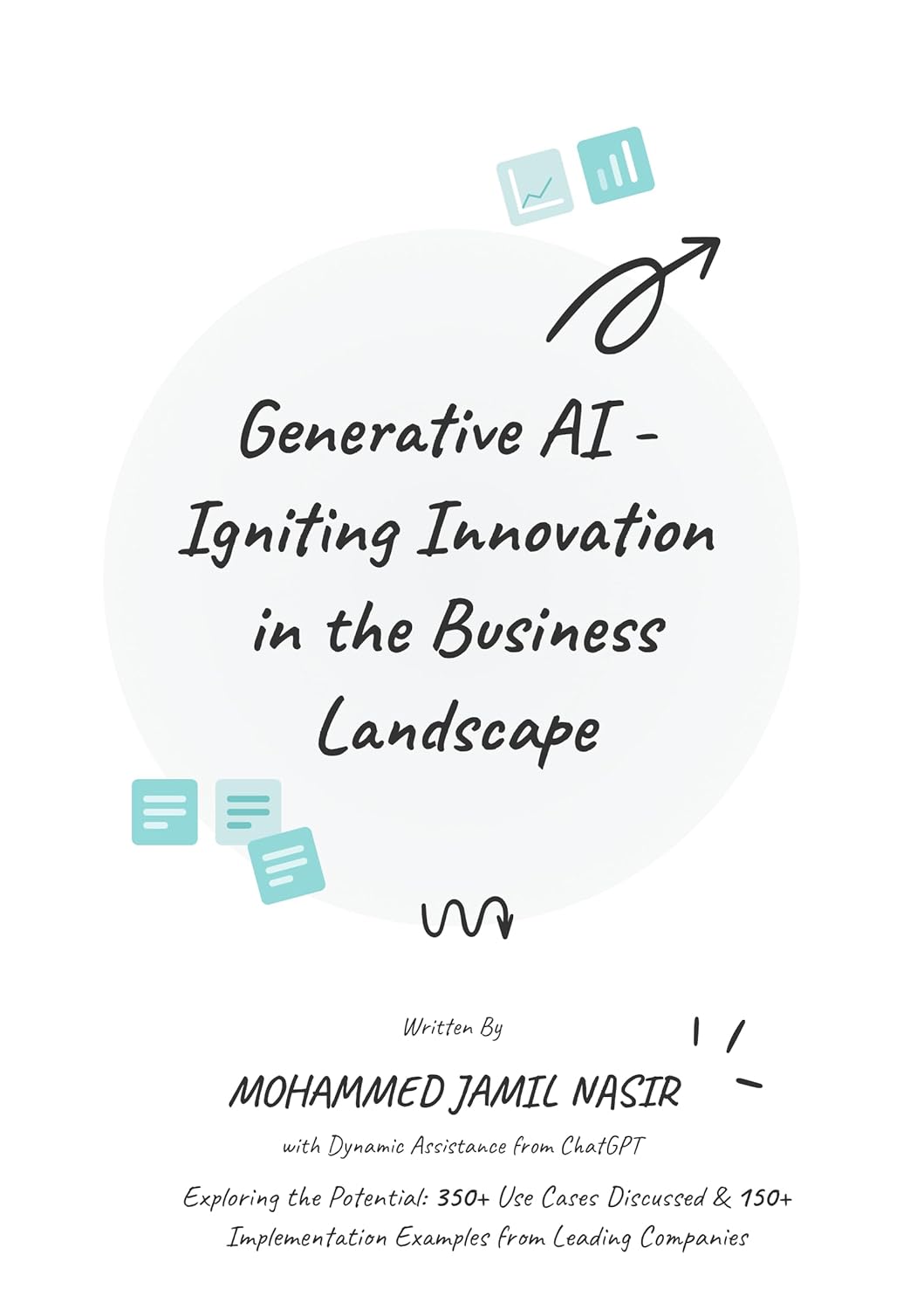 Generative AI: Igniting Innovation in the Business Landscape: [350+ Use Cases & 150+ Implementation examples discussed; compiled with Dynamic Assistance from ChatGPT]