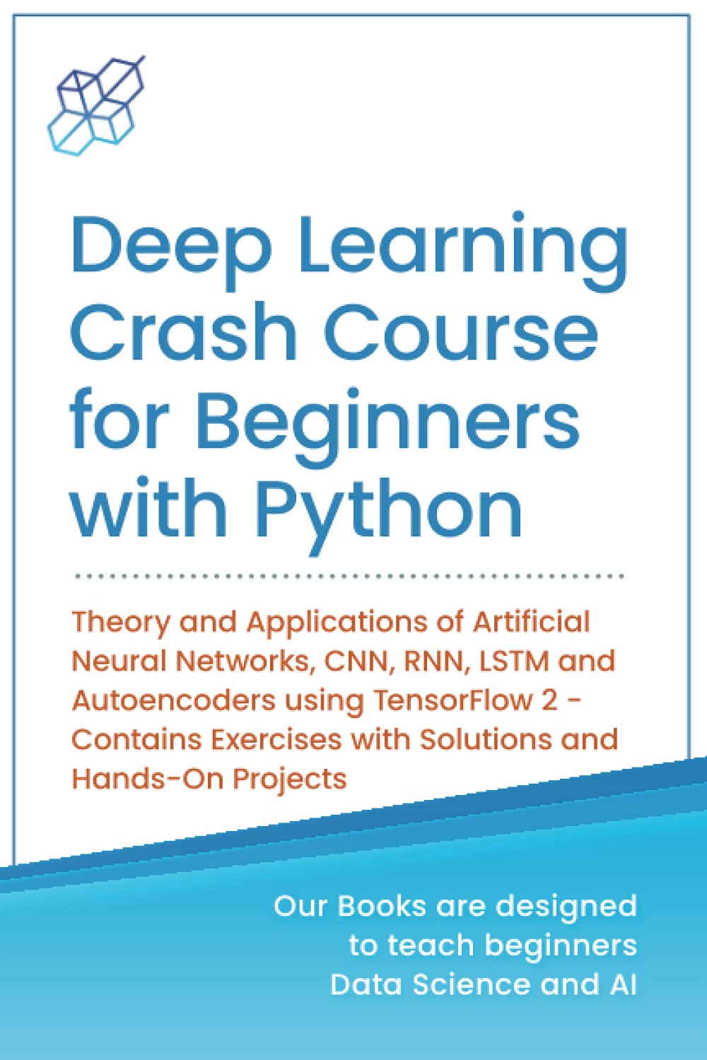 Deep Learning Crash Course for Beginners with Python: Theory and Applications of Artificial Neural Networks, CNN, RNN, LSTM and Autoencoders using … Learning & Data Science for Beginners)