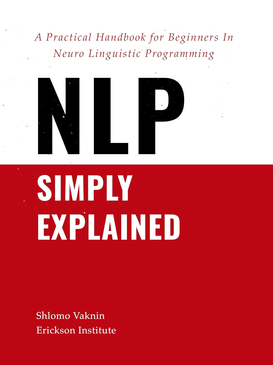 NLP Simply Explained: A Practical Handbook for Beginners In Neuro Linguistic Programming (Audio Course included) (Practical Applications of Neuro Linguistic Programming 2)