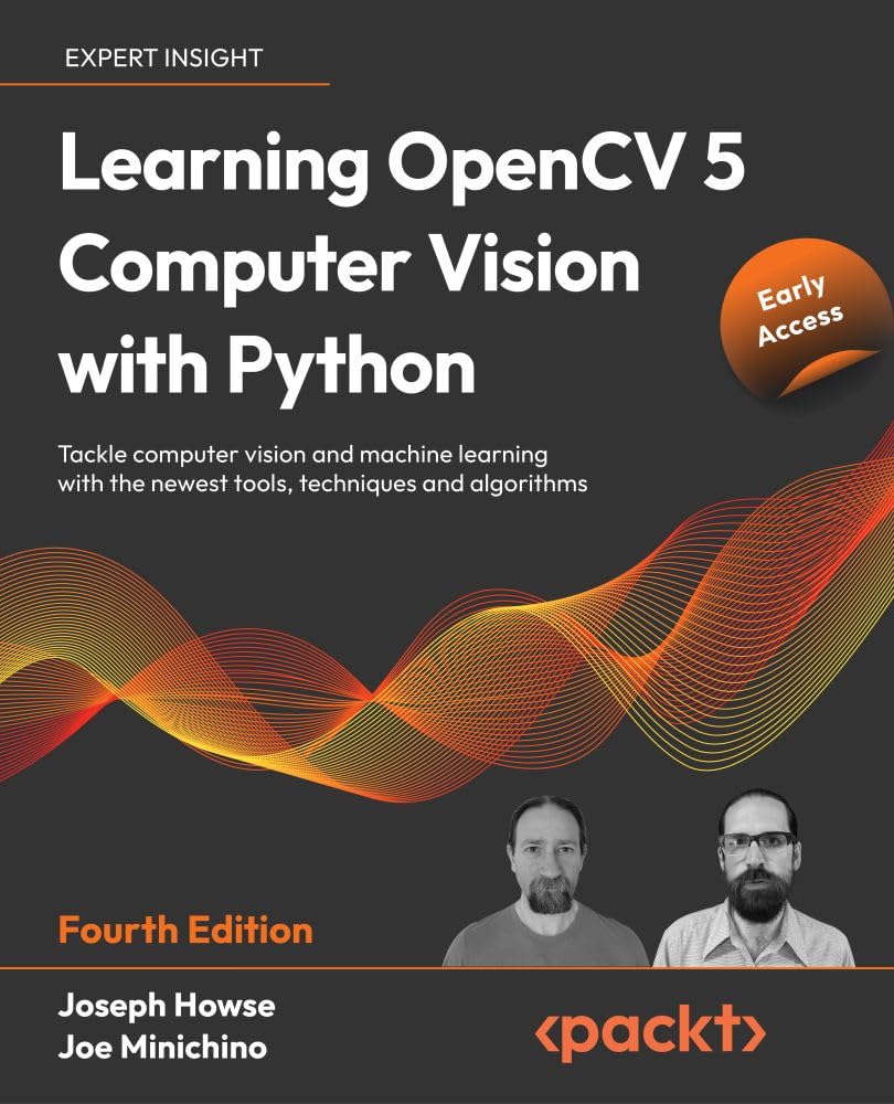 Learning OpenCV 5 Computer Vision with Python, Fourth Edition: Tackle computer vision and machine learning with the newest tools, techniques and algorithms