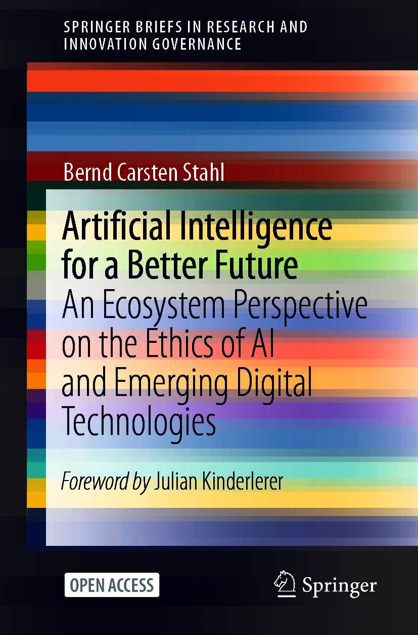 Artificial Intelligence for a Better Future: An Ecosystem Perspective on the Ethics of AI and Emerging Digital Technologies (SpringerBriefs in Research and Innovation Governance)