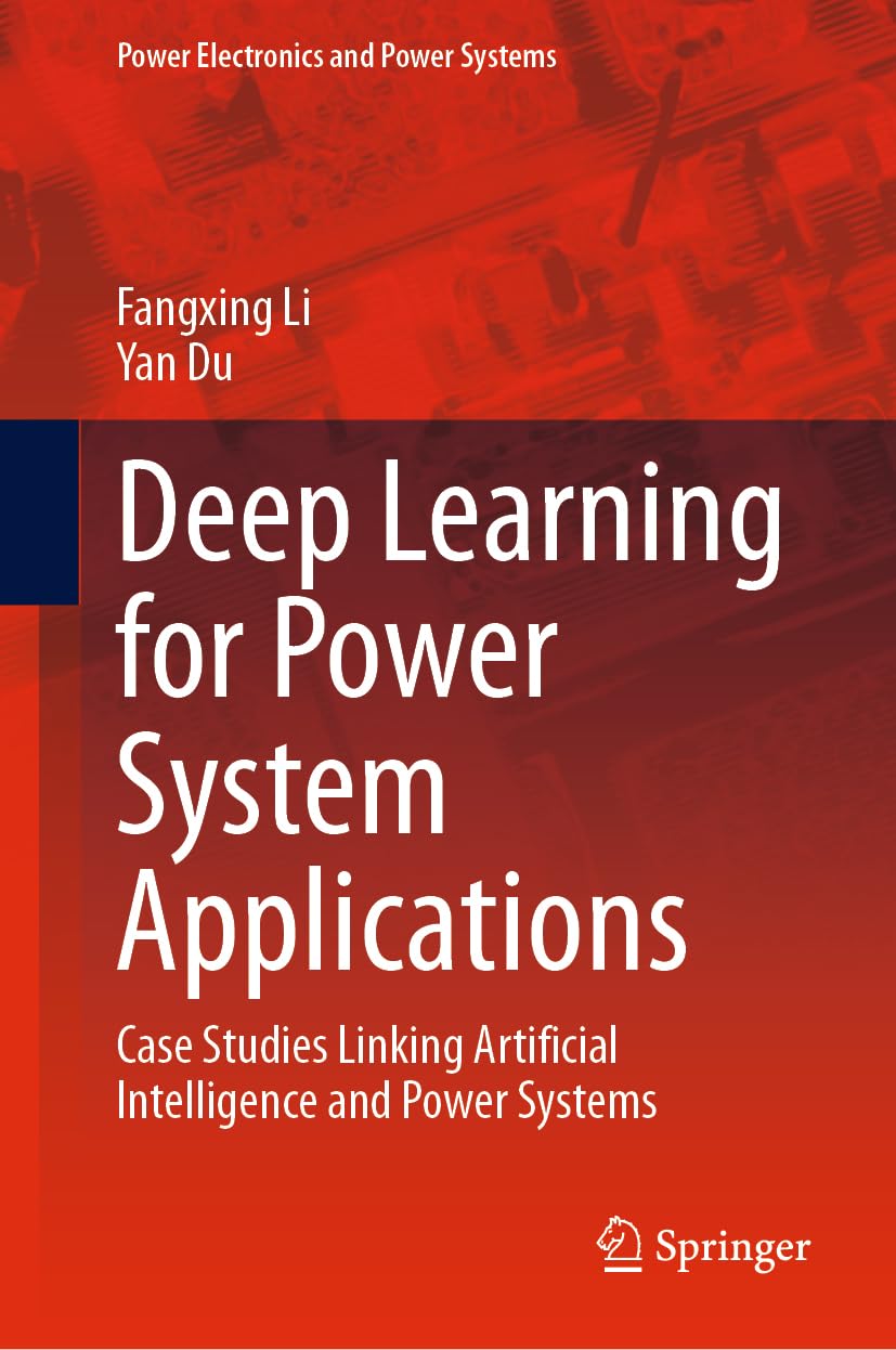 Deep Learning for Power System Applications: Case Studies Linking Artificial Intelligence and Power Systems (Power Electronics and Power Systems)