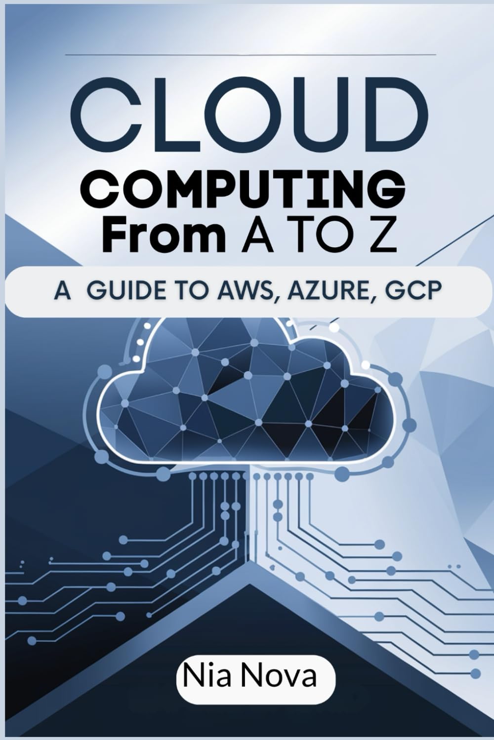 CLOUD COMPUTING FROM A TO Z: A Guide to AWS, Azure, and GCP