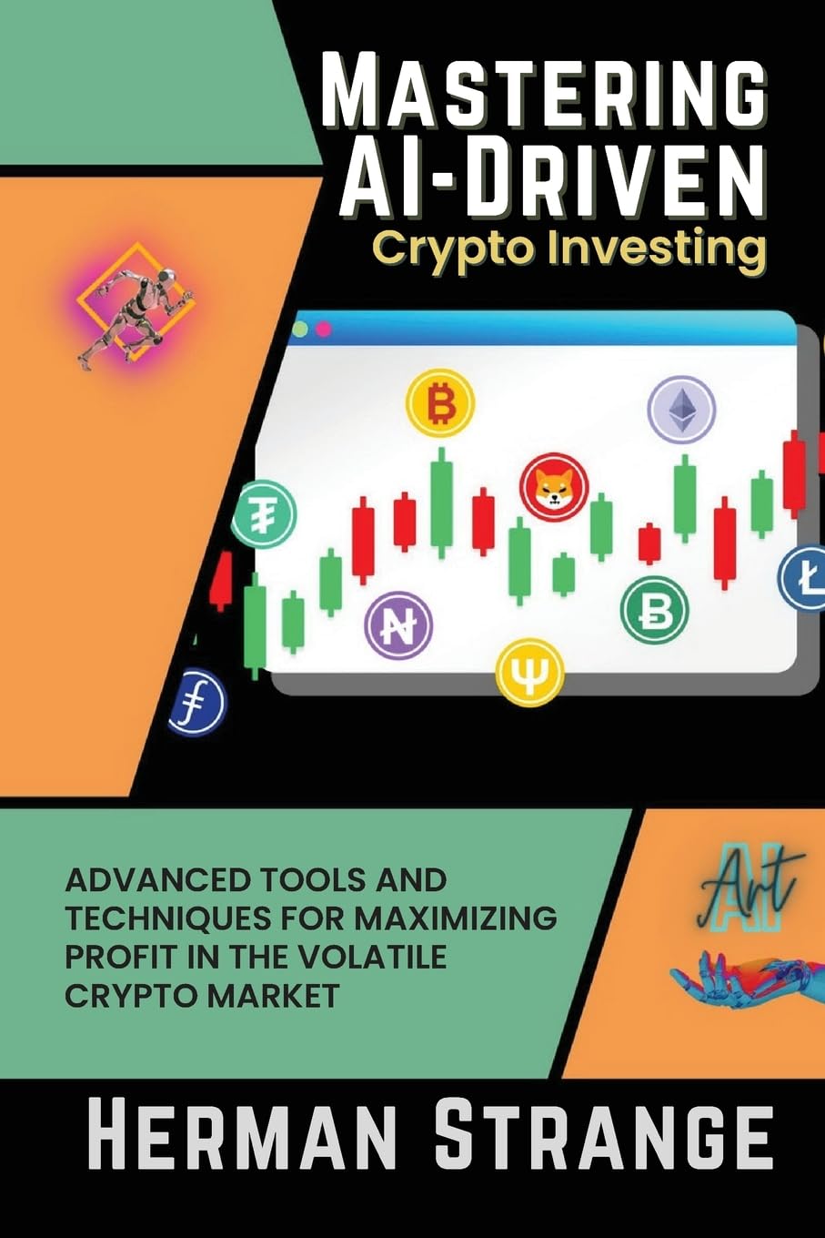 Mastering AI-Driven Crypto Investing: Advanced Tools and Techniques for Maximizing Profit in the Volatile Crypto Market (Rise of Cognitive Computing: AI Evolution from Origins to Adoption)