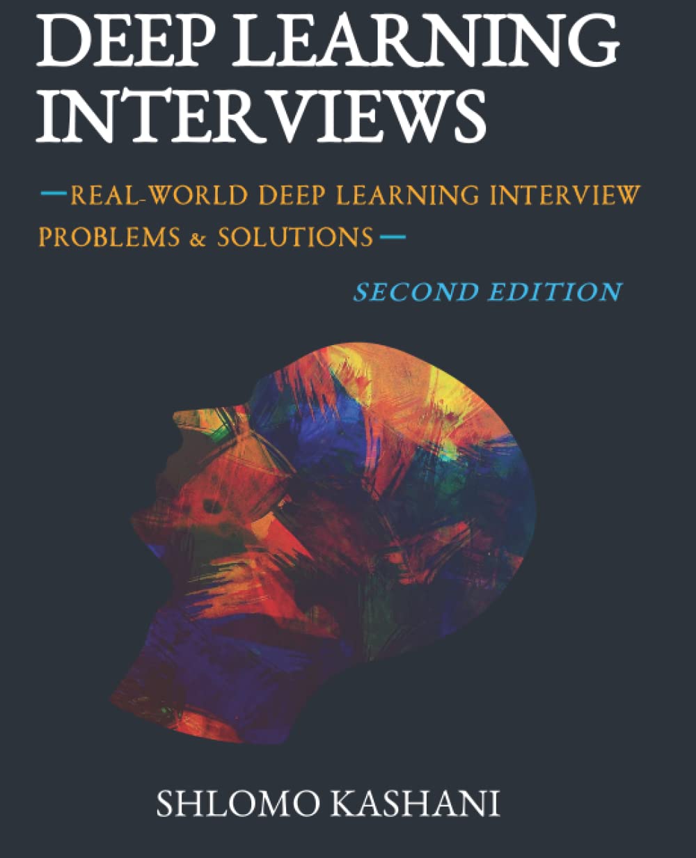 Deep Learning Interviews: Hundreds of fully solved job interview questions from a wide range of key topics in AI.