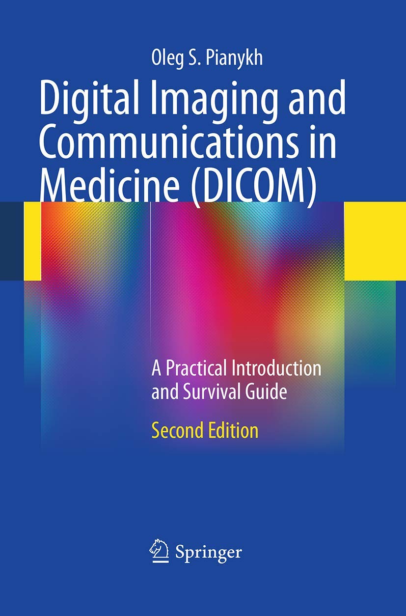 Digital Imaging and Communications in Medicine (DICOM): A Practical Introduction and Survival Guide