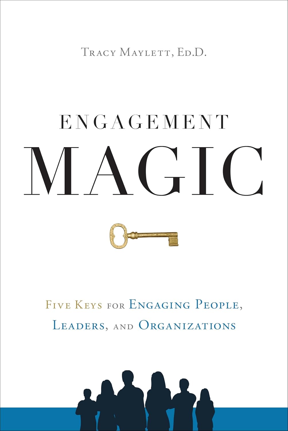 ENGAGEMENT MAGIC: Five Keys for Engaging People, Leaders, and Organizations