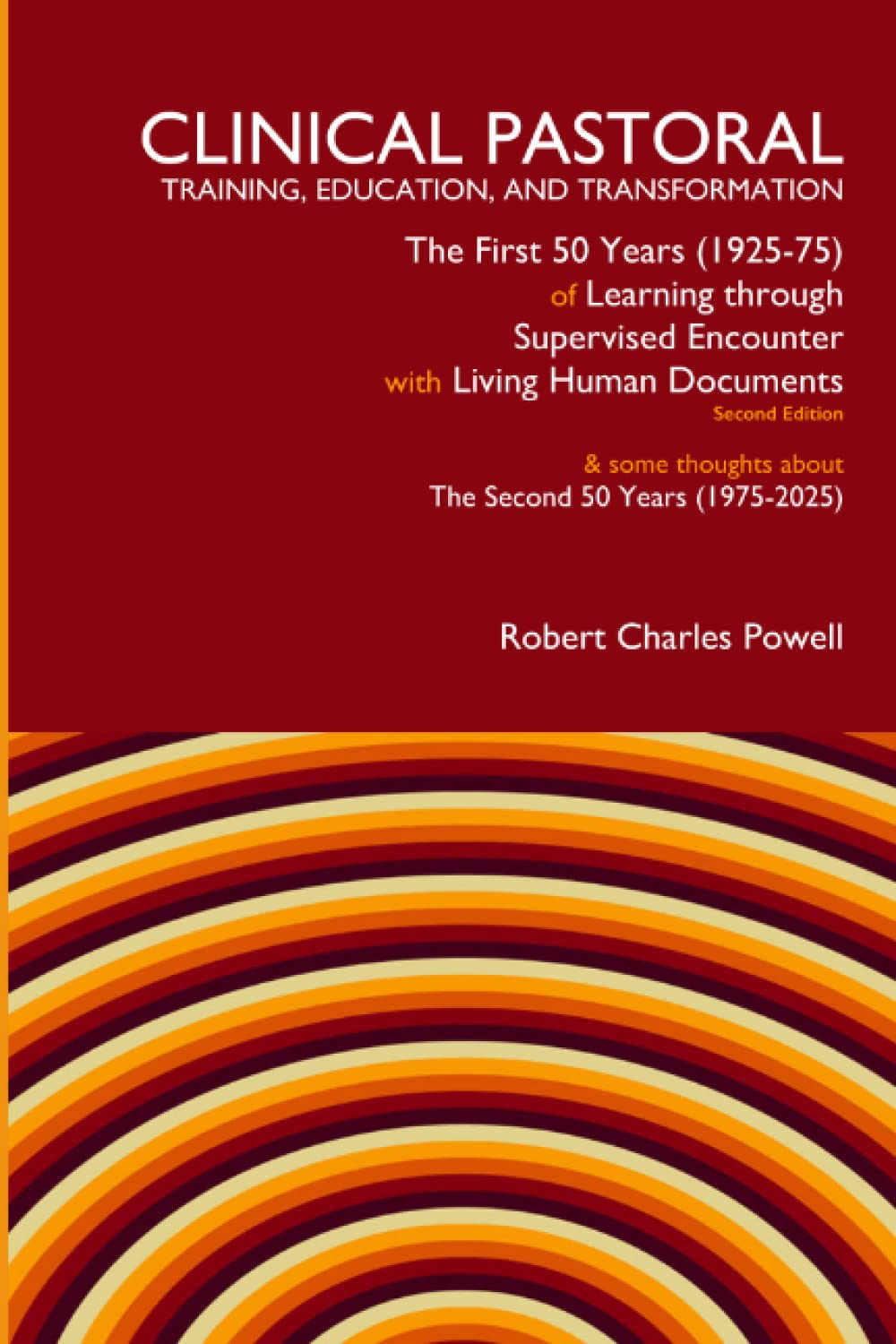 Clinical Pastoral Training, Education, and Transformation: The First Fifty Years of Learning through Supervised Encounter with “Living Human … about The Second Fifty Years (1975-2025)