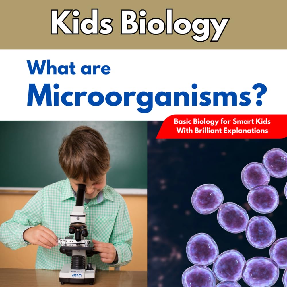 Kids Biology; What Are Microorganisms?: Basic Biology for Smart Kids With Brilliant Explanations