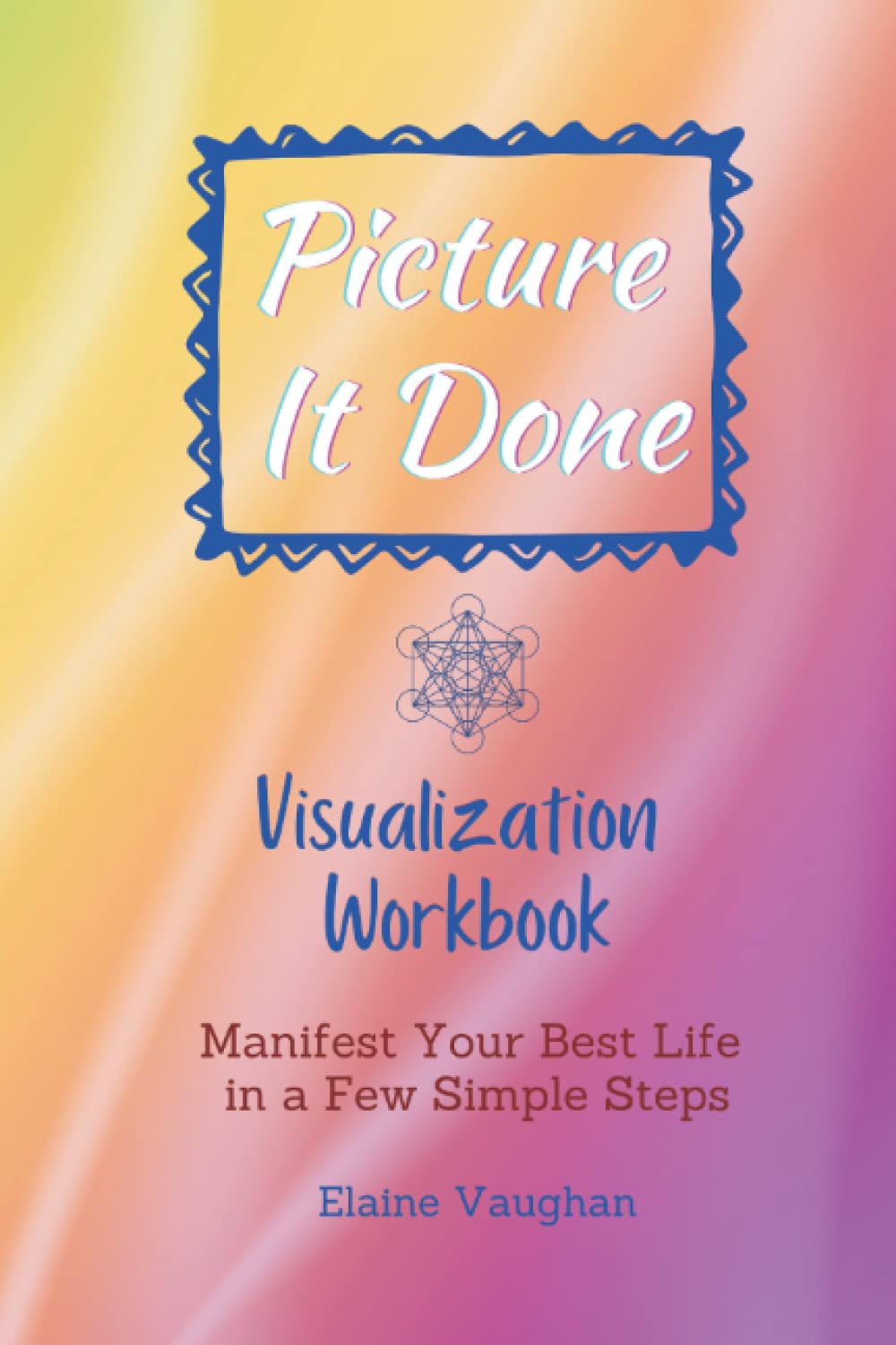 Picture It Done Visualization Workbook: Manifest Your Best Life in a Few Simple Steps