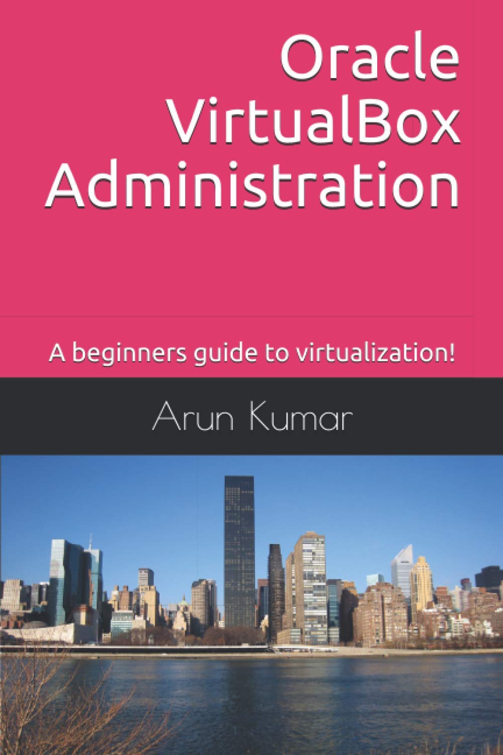 Oracle VirtualBox Administration: A beginners guide to virtualization!