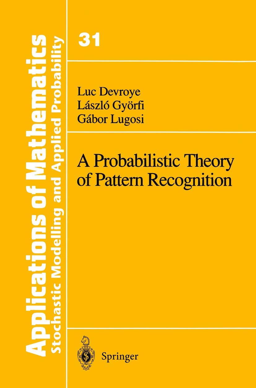 A Probabilistic Theory of Pattern Recognition (Stochastic Modelling and Applied Probability)