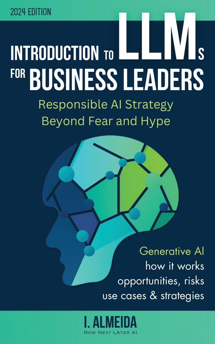 Introduction to LLMs for Business Leaders: Responsible AI Strategy Beyond Fear and Hype (Byte-sized Learning)