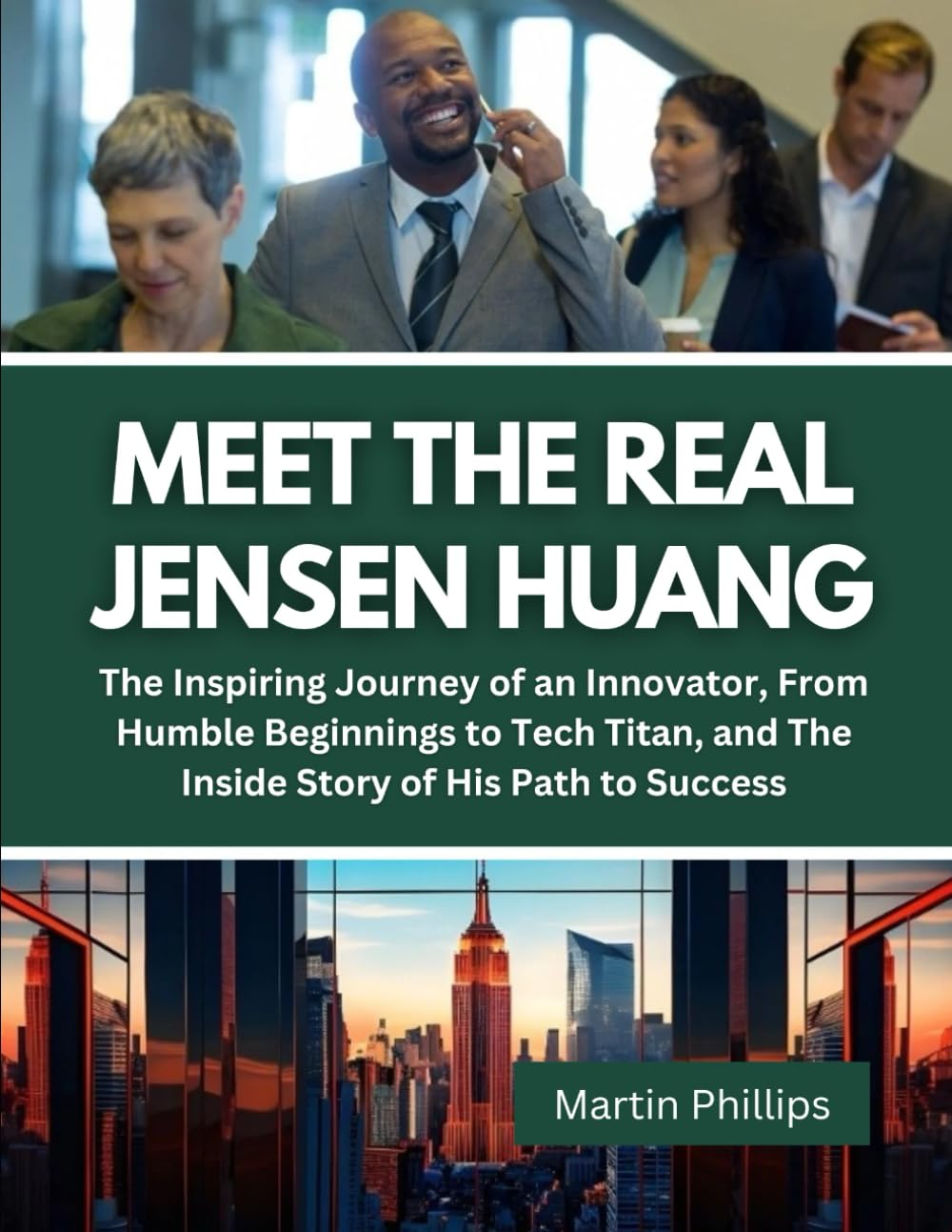 Meet The Real Jensen Huang: The Inspiring Journey of an Innovator, From Humble Beginnings to Tech Titan, and The Inside Story of His Path to Success … of Wealthy People That Will Give You Hope)