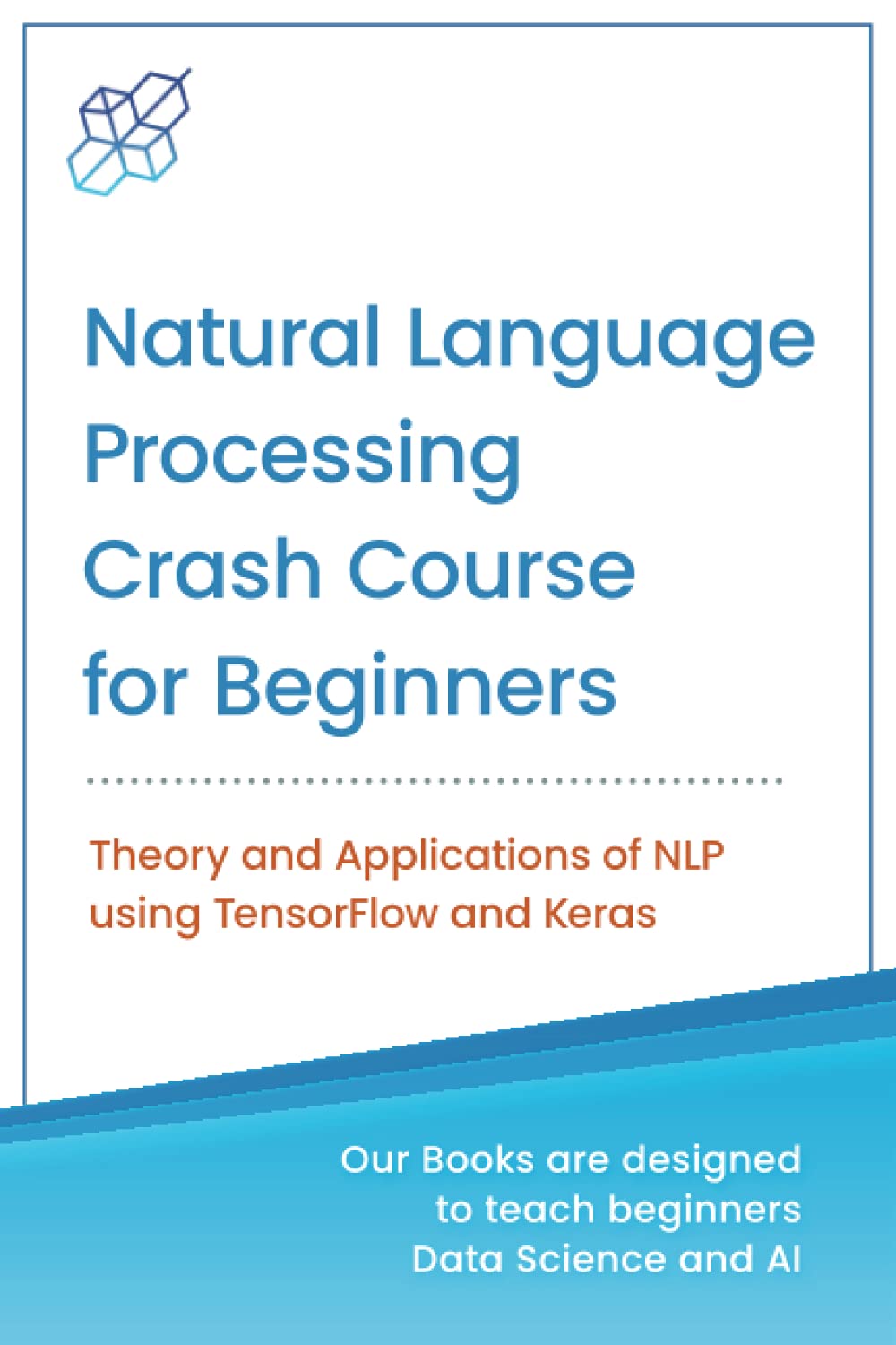 Natural Language Processing Crash Course for Beginners: Theory and Applications of NLP using TensorFlow 2.0 and Keras