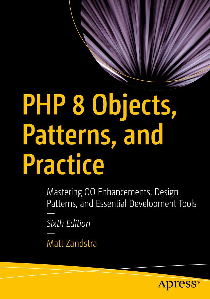 PHP 8 Objects, Patterns, and Practice: Mastering OO Enhancements, Design Patterns, and Essential Development Tools