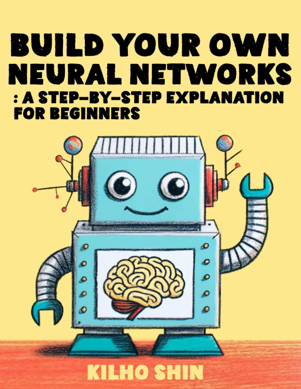 Build Your Own Neural Networks: Step-By-Step Explanation For Beginners