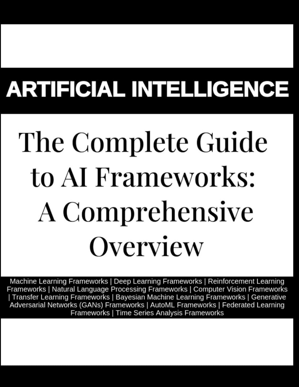 The Complete Guide to AI Frameworks: A Comprehensive Overview – Machine Learning Frameworks | Deep Learning Frameworks | Reinforcement Learning Frameworks | Natural Language Processing Frameworks