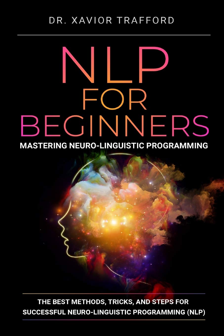 NLP for Beginners : Mastering Neuro-linguistic Programming: The Best Methods, Tricks, and Steps for Successful Neuro-linguistic Programming (NLP) (Herman Kynaston)