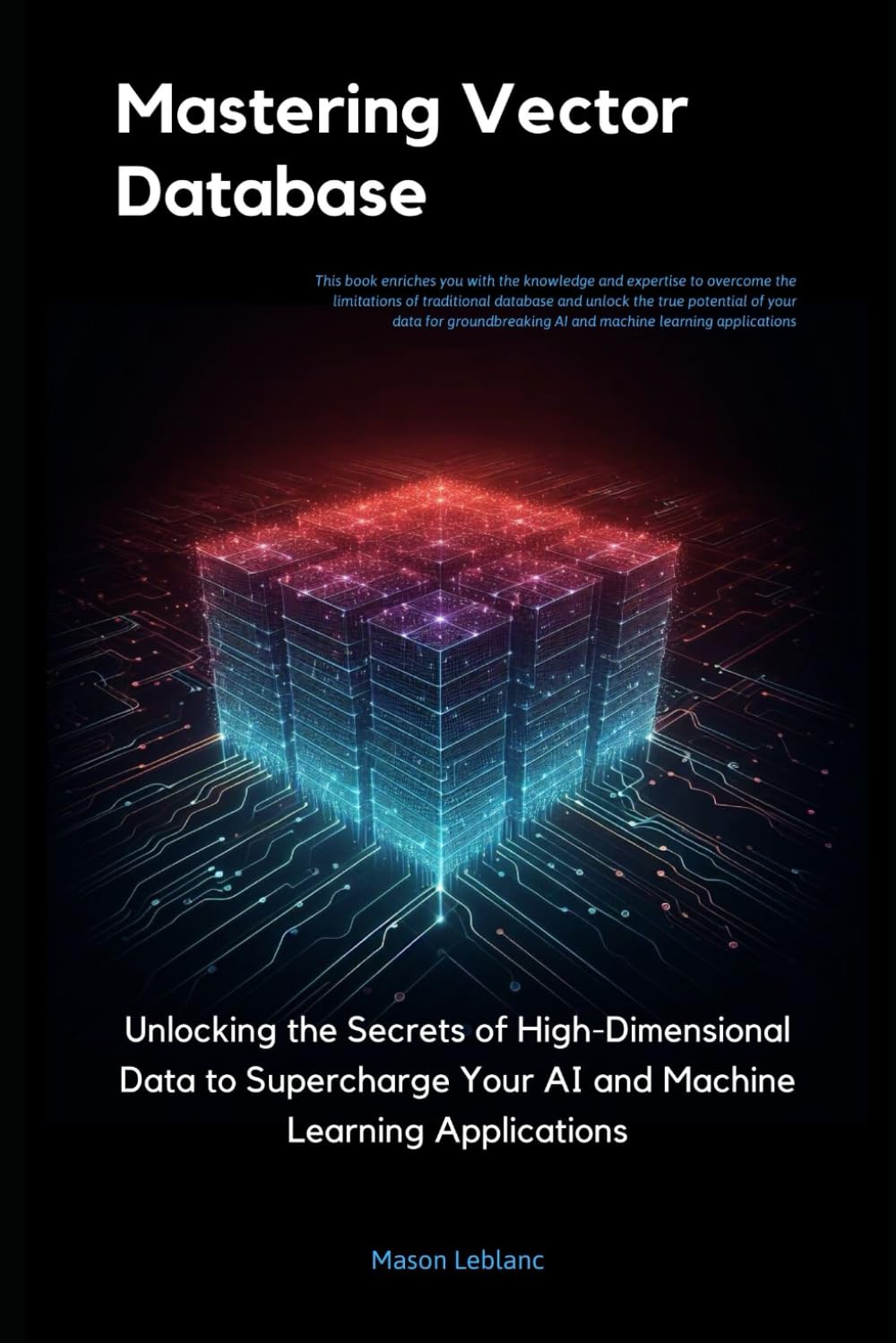 Mastering Vector Databases: Unlocking the Secrets of High-Dimensional Data to Supercharge Your AI and Machine Learning Applications