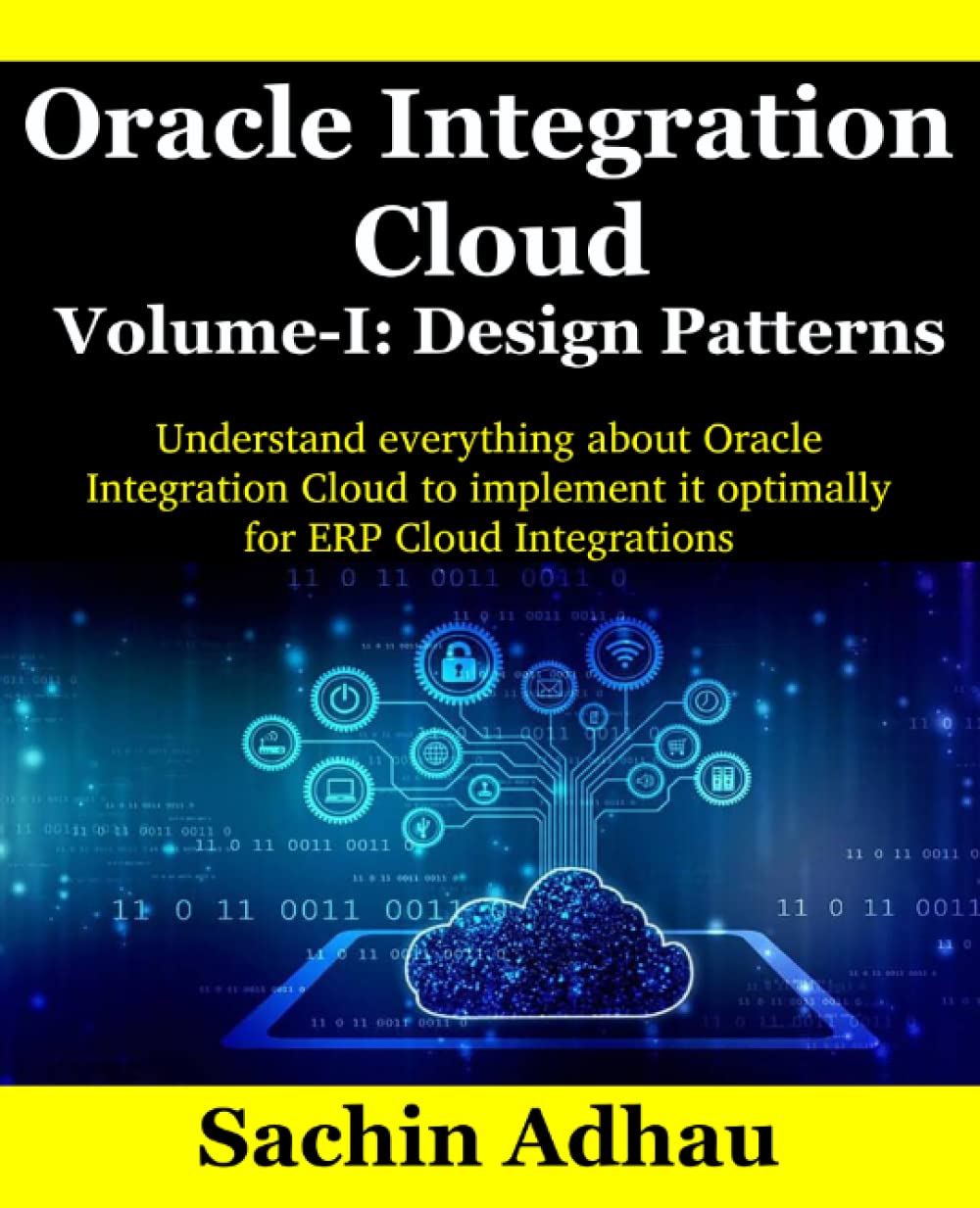 Oracle Integration Cloud Volume-I: Design Patterns: Understand everything about Oracle Integration Cloud to utilize it optimally for ERP Cloud Integrations