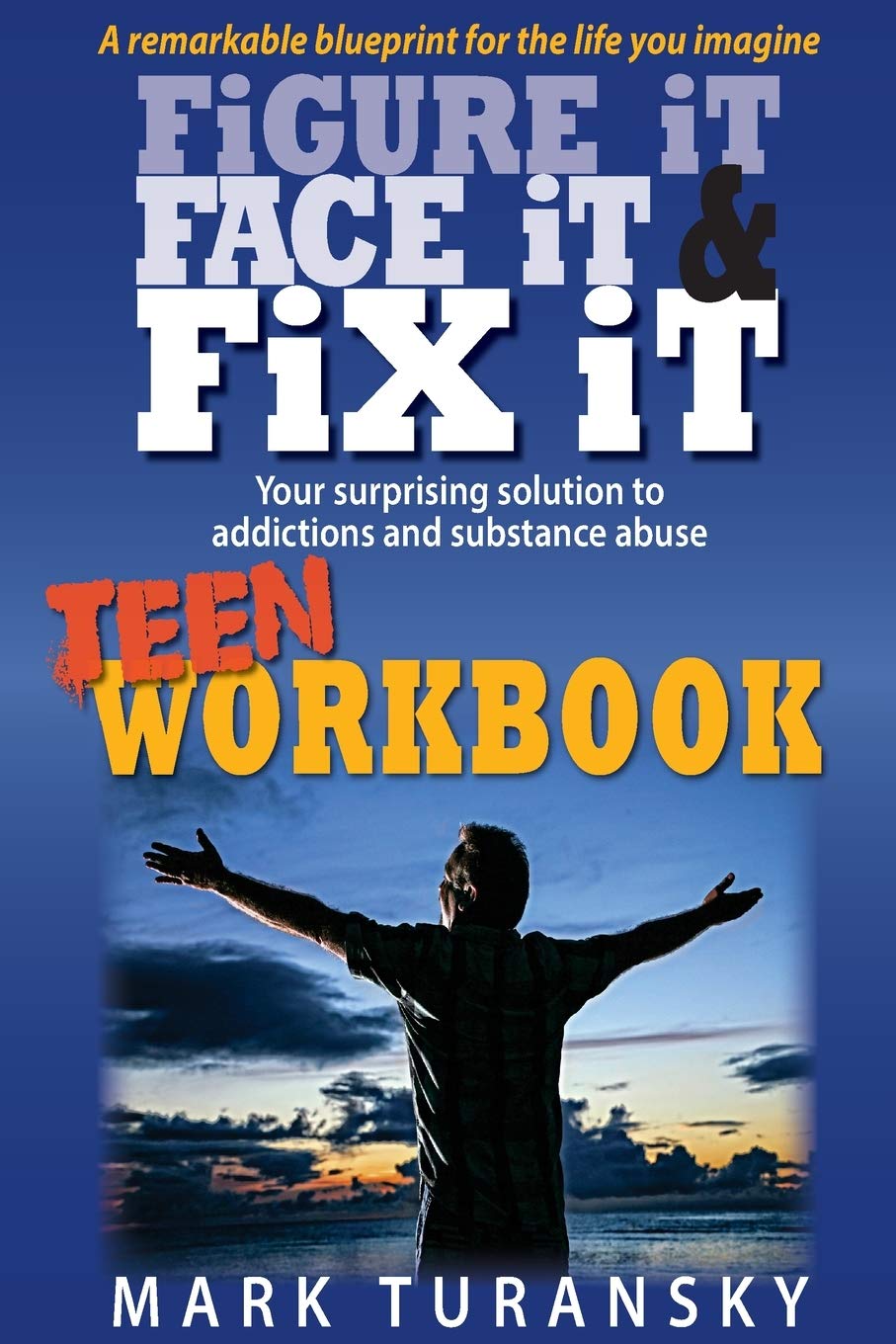 Figure It, Face It, & Fix It – Teen Workbook: Your surprising solution to addiction and substance abuse