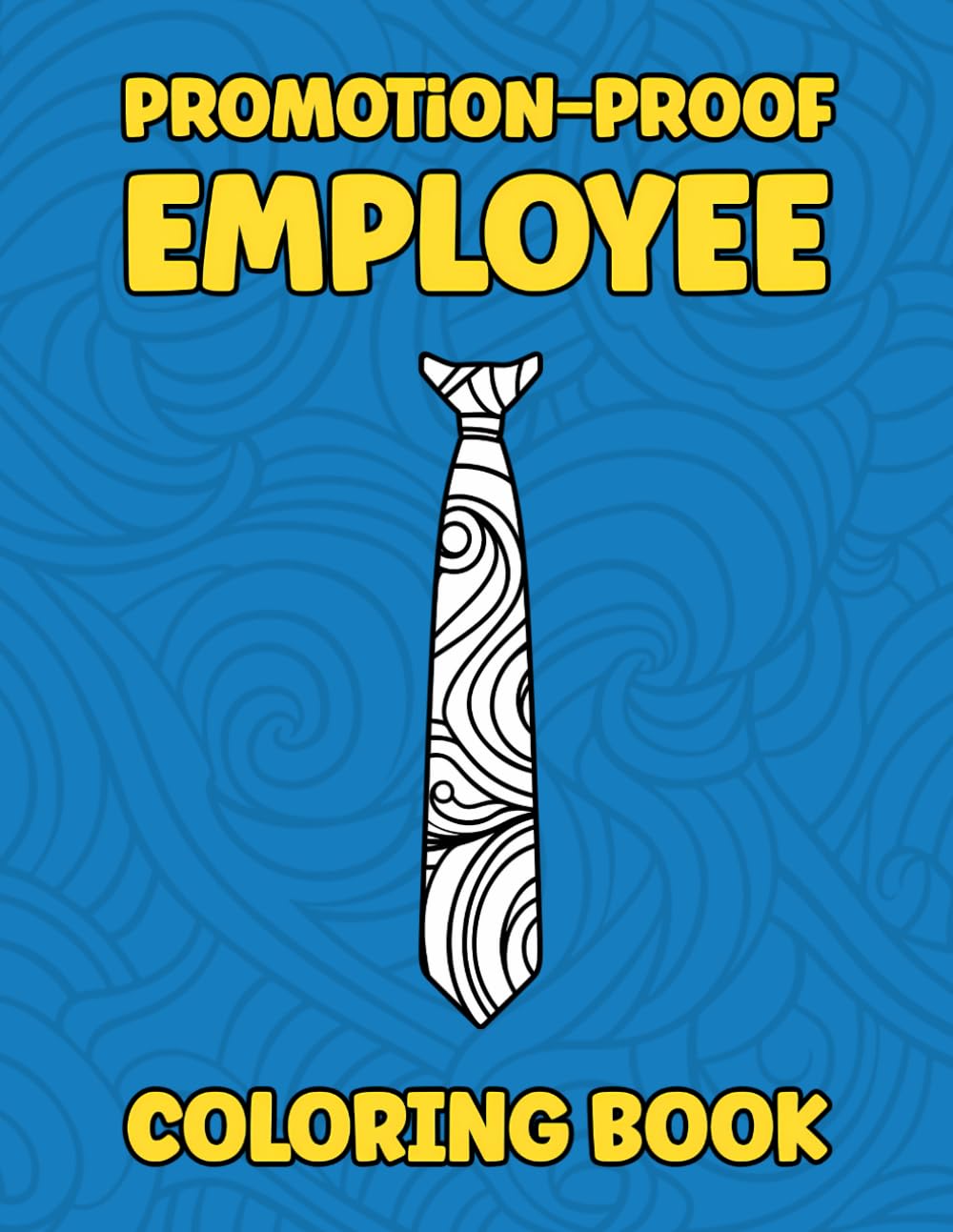 Promotion-Proof Employee: A Funny & Demotivational Adult Coloring Book With Stress Relieving Designs for Employees and Coworkers: Surviving 9 to 5 … and Color Your Way Through the Workday Woes