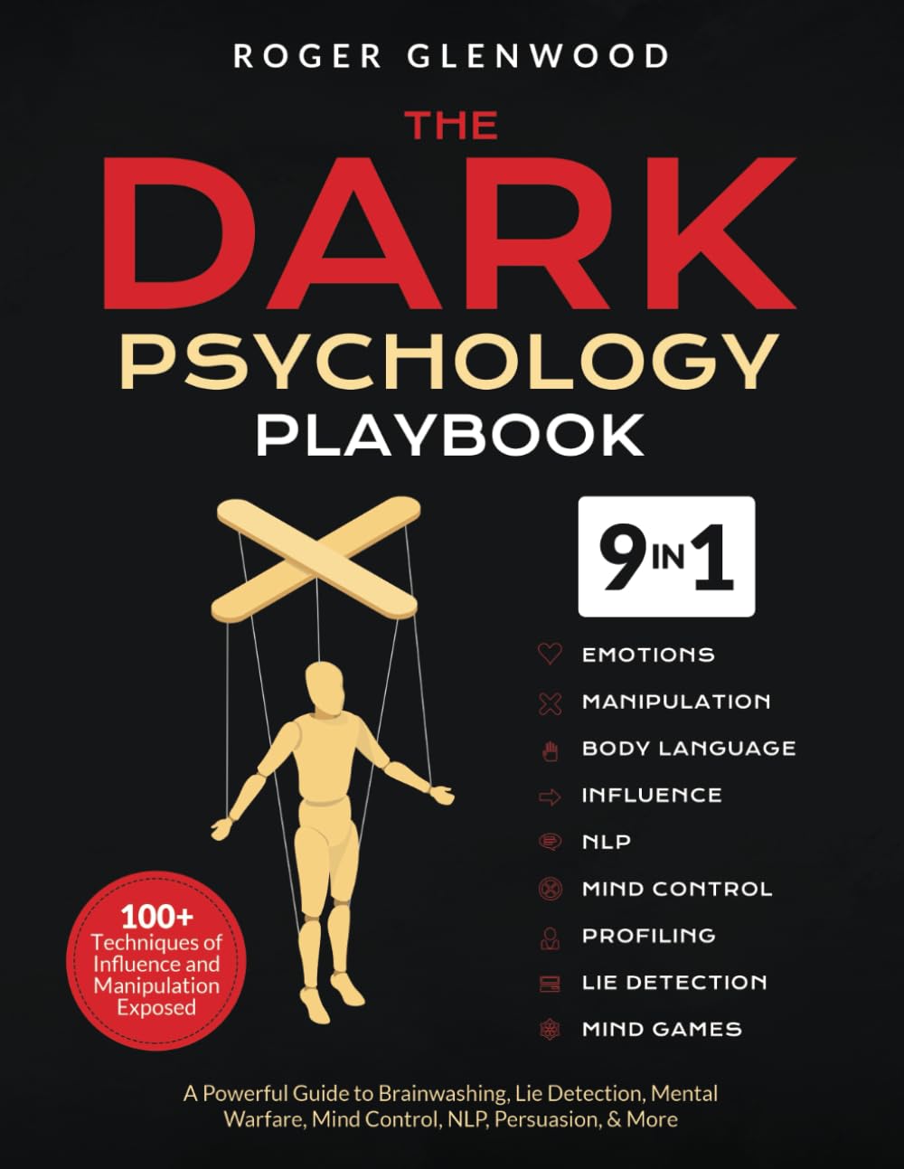 The Dark Psychology Playbook [9-in-1]: 100+ Techniques of Influence and Manipulation Exposed. A Powerful Guide to Brainwashing, Lie Detection, Mental Warfare, Mind Control, NLP, Persuasion, & More