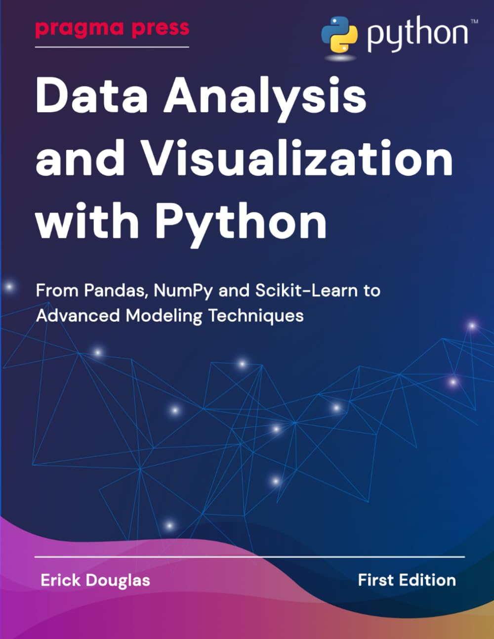 Data Analysis and Visualization with Python: From Pandas, NumPy and Scikit-Learn to Advanced Modeling Techniques