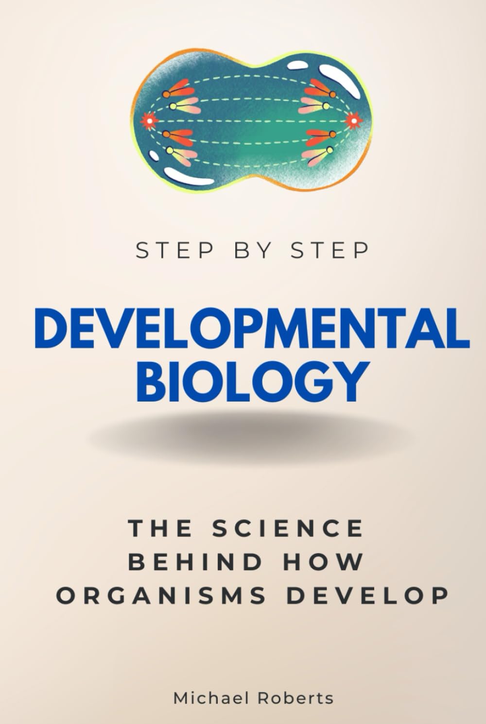 Developmental Biology Step by Step: The Science Behind How Organisms Develop (Step By Step Subject Guides)