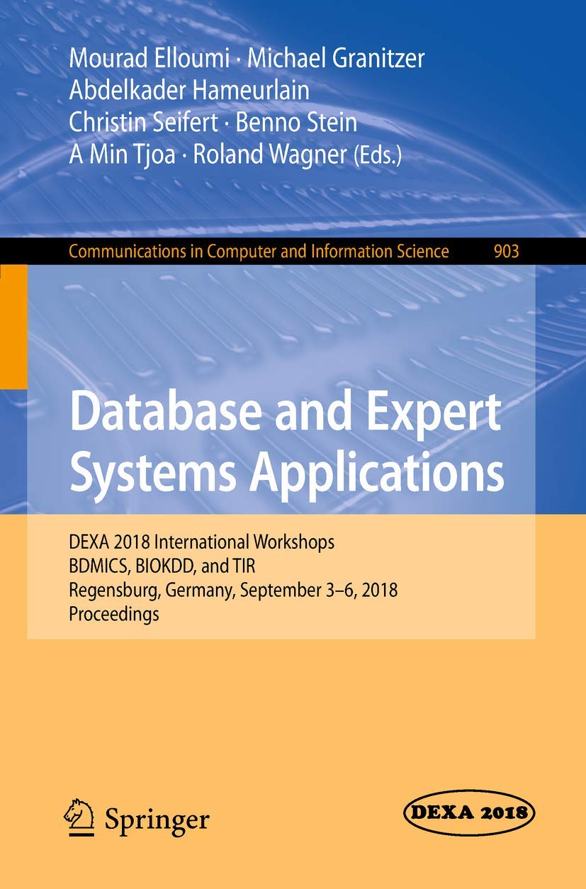 Database and Expert Systems Applications: DEXA 2018 International Workshops, BDMICS, BIOKDD, and TIR, Regensburg, Germany, September 3–6, 2018, … in Computer and Information Science, 903)