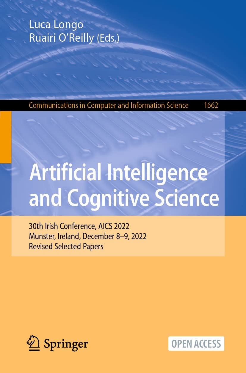 Artificial Intelligence and Cognitive Science: 30th Irish Conference, AICS 2022, Munster, Ireland, December 8–9, 2022, Revised Selected Papers (Communications … Computer and Information Science Book 1662)