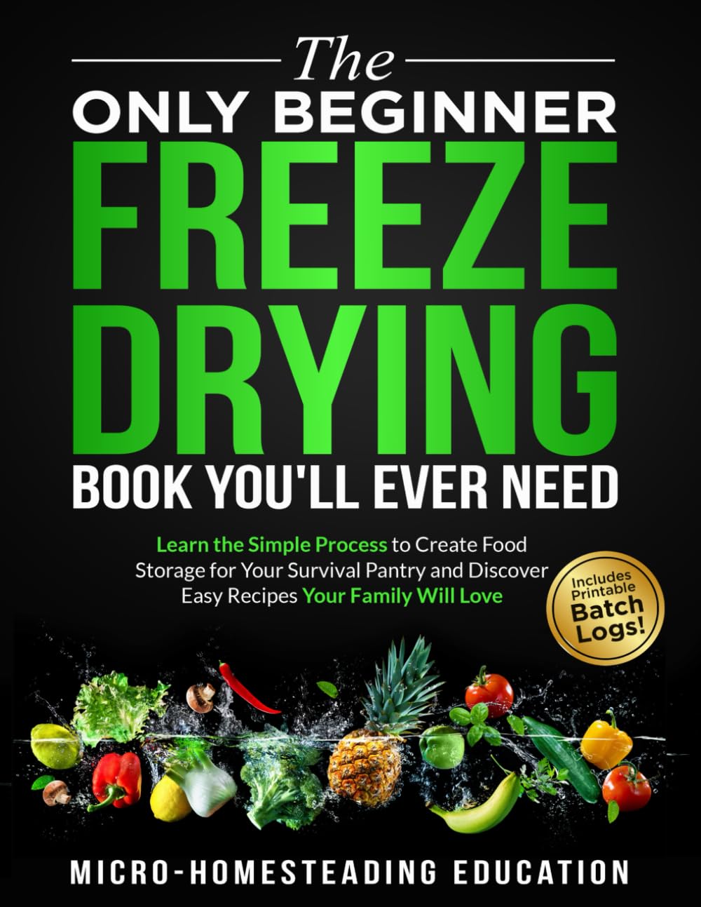 The Only Beginner Freeze Drying Book You’ll Ever Need: Learn the Simple Process to Create Food Storage for Your Survival Pantry and Discover Easy Recipes Your Family Will Love