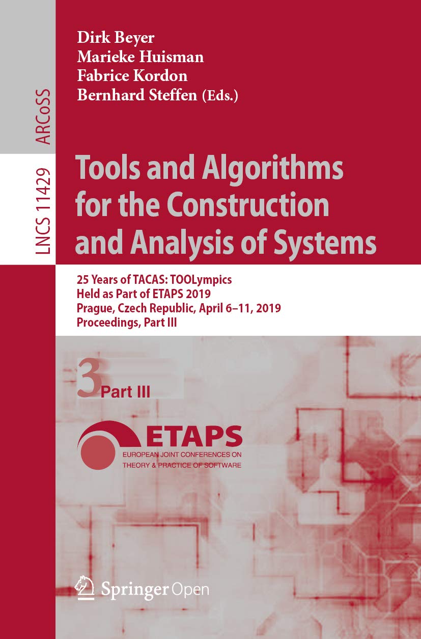 Tools and Algorithms for the Construction and Analysis of Systems: 25 Years of TACAS: TOOLympics, Held as Part of ETAPS 2019, Prague, Czech Republic, April … Notes in Computer Science Book 11429)