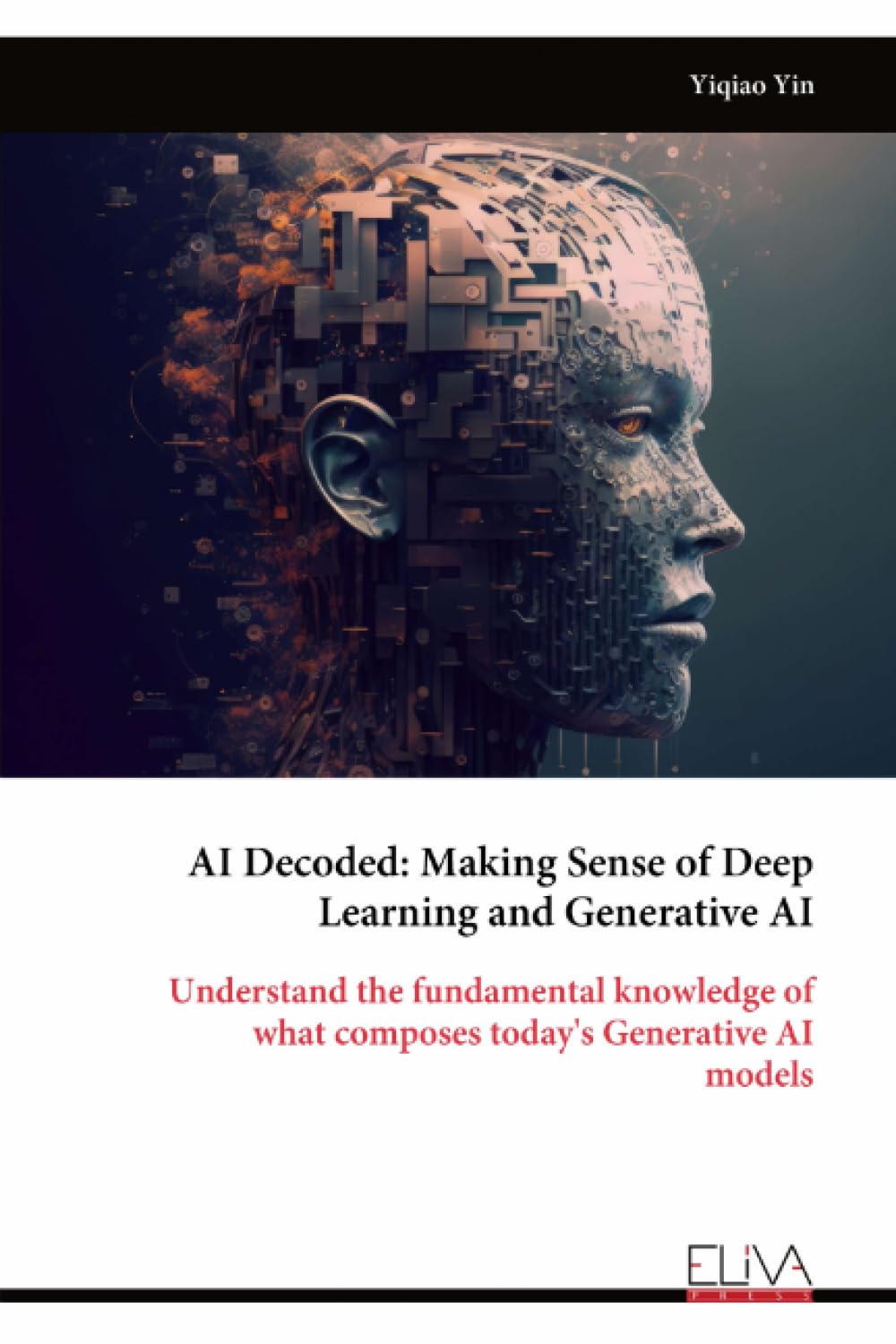 AI Decoded: Making Sense of Deep Learning and Generative AI: Understand the fundamental knowledge of what composes today’s Generative AI models