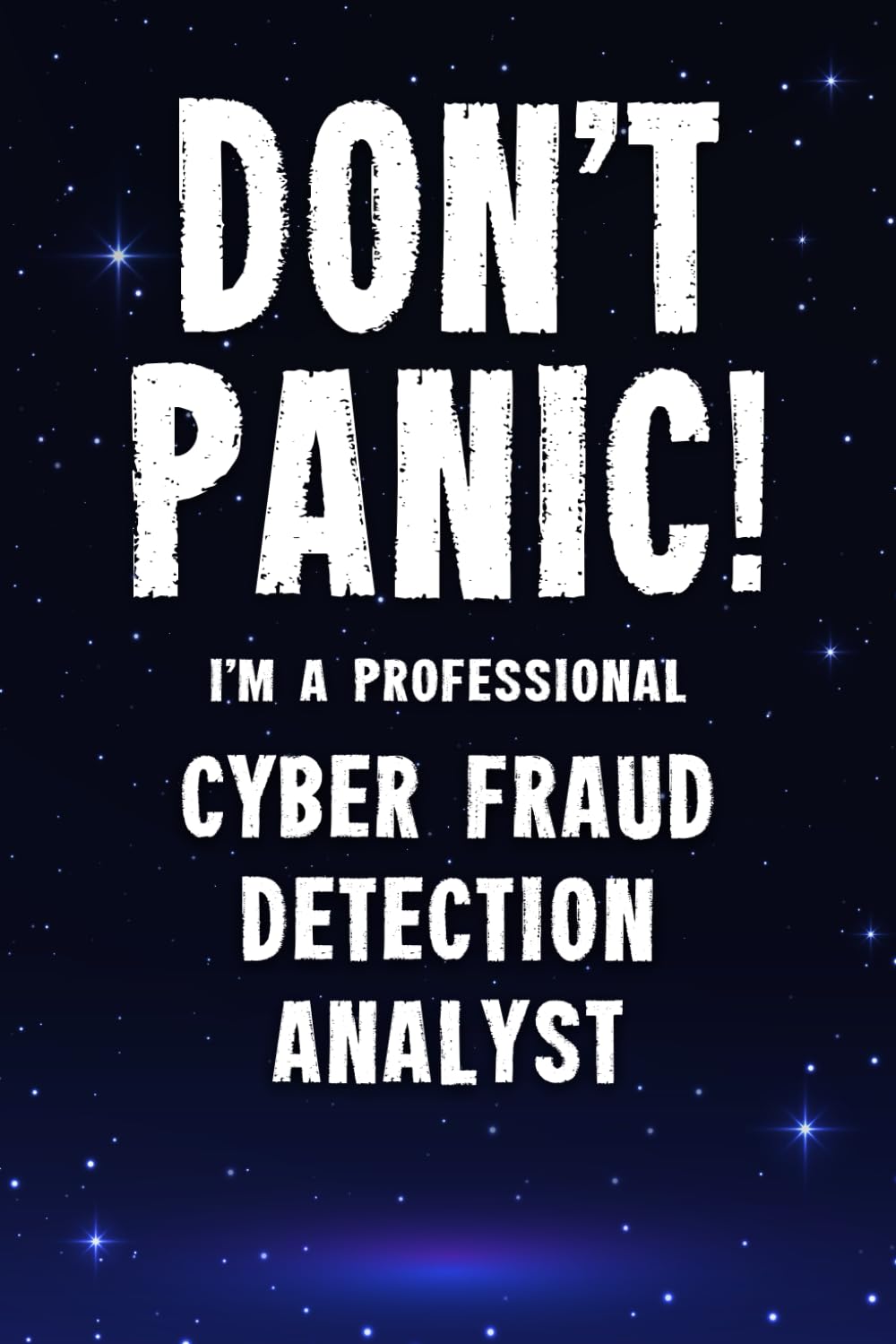 Don’t Panic! I’m A Professional Cyber Fraud Detection Analyst: Customized 100 Page Lined Notebook Journal Gift For A Busy Cyber Fraud Detection Analyst : Greeting Or Birthday Card Alternaive.