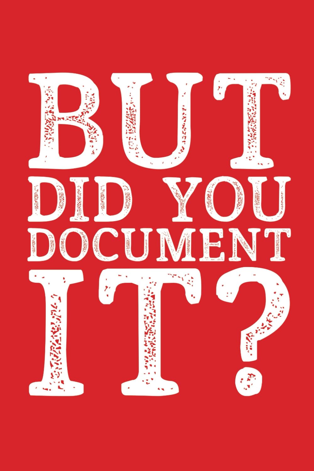 But Did You Document It?: 6 x 9 Blank Lined Red Notebook Journal – Funny Office Coworkers Journals – Sarcastic Saying Gag Appreciation Gifts