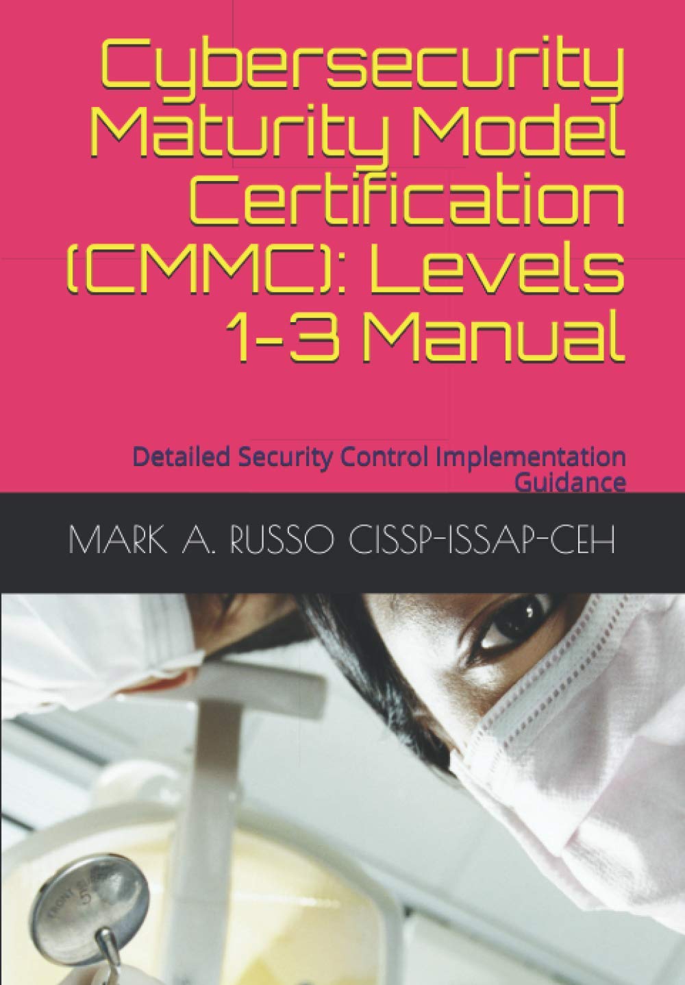 Cybersecurity Maturity Model Certification (CMMC): Levels 1-3 Manual: Detailed Security Control Implementation Guidance