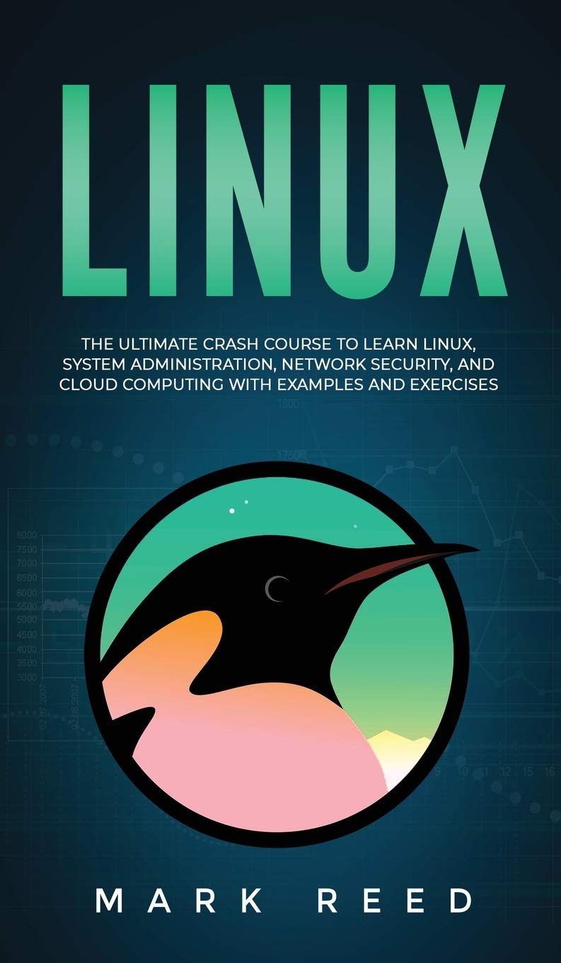 Linux: The Ultimate Crash Course to Learn Linux, System Administration, Network Security, and Cloud Computing with Examples and Exercises