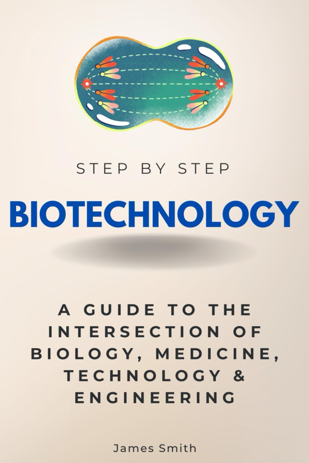 Biotechnology Step by Step: A Guide to the Intersection of Biology, Medicine, Technology & Engineering (Step By Step Subject Guides)